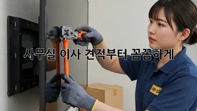 사무실 이사, 견적부터 꼼꼼하게!